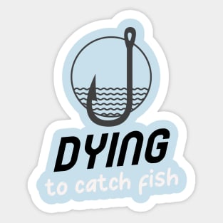 Dying to catch fish Sticker